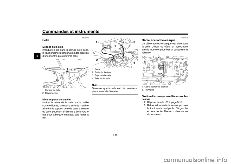 YAMAHA XSR 700 2019 Notices Demploi (in French) Commandes et instruments
3-19
3
FAU83140
SelleDépose de la selle
Introduire la clé dans la serrure de la selle,
la tourner dans le sens inverse des aiguilles
d’une montre, puis retirer la selle.
M YAMAHA XSR 700 2019 Notices Demploi (in French) Commandes et instruments
3-19
3
FAU83140
SelleDépose de la selle
Introduire la clé dans la serrure de la selle,
la tourner dans le sens inverse des aiguilles
d’une montre, puis retirer la selle.
M