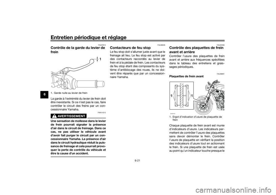 YAMAHA XSR 700 2019 Notices Demploi (in French) Entretien périodique et réglage
6-21
6
FAU37914
Contrôle de la garde du levier de
freinLa garde à l’extrémité du levier de frein doit
être inexistante. Si ce n’est pas le cas, faire
contr YAMAHA XSR 700 2019 Notices Demploi (in French) Entretien périodique et réglage
6-21
6
FAU37914
Contrôle de la garde du levier de
freinLa garde à l’extrémité du levier de frein doit
être inexistante. Si ce n’est pas le cas, faire
contr