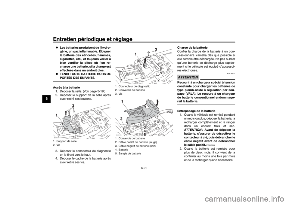 YAMAHA XSR 700 2019 Notices Demploi (in French) Entretien périodique et réglage
6-31
6
Les batteries produisent de l’hydro-
gène, un gaz inflammable. Éloigner
la batterie des étincelles, flammes,
cigarettes, etc., et toujours veiller à
b YAMAHA XSR 700 2019 Notices Demploi (in French) Entretien périodique et réglage
6-31
6
Les batteries produisent de l’hydro-
gène, un gaz inflammable. Éloigner
la batterie des étincelles, flammes,
cigarettes, etc., et toujours veiller à
b