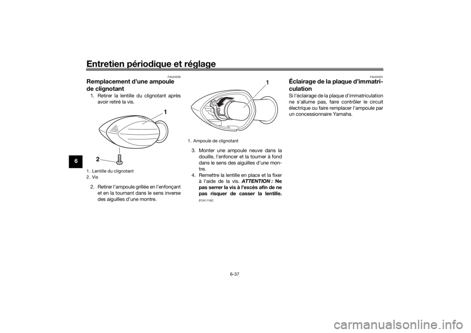 YAMAHA XSR 700 2019 Notices Demploi (in French) Entretien périodique et réglage
6-37
6
FAU24205
Remplacement d’une ampoule
de clignotant1. Retirer la lentille du clignotant après
avoir retiré la vis.
2. Retirer l’ampoule grillée en l’en YAMAHA XSR 700 2019 Notices Demploi (in French) Entretien périodique et réglage
6-37
6
FAU24205
Remplacement d’une ampoule
de clignotant1. Retirer la lentille du clignotant après
avoir retiré la vis.
2. Retirer l’ampoule grillée en l’en