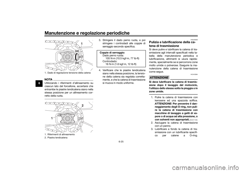 YAMAHA XSR 700 2019 Manuale duso (in Italian) Manutenzione e regolazione periodiche
6-25
6
NOTAUtilizzando i riferimenti d’allineamento su
ciascun lato del forcellone, accertarsi che
entrambe le piastre tendicatena siano nella
stessa posizione YAMAHA XSR 700 2019 Manuale duso (in Italian) Manutenzione e regolazione periodiche
6-25
6
NOTAUtilizzando i riferimenti d’allineamento su
ciascun lato del forcellone, accertarsi che
entrambe le piastre tendicatena siano nella
stessa posizione