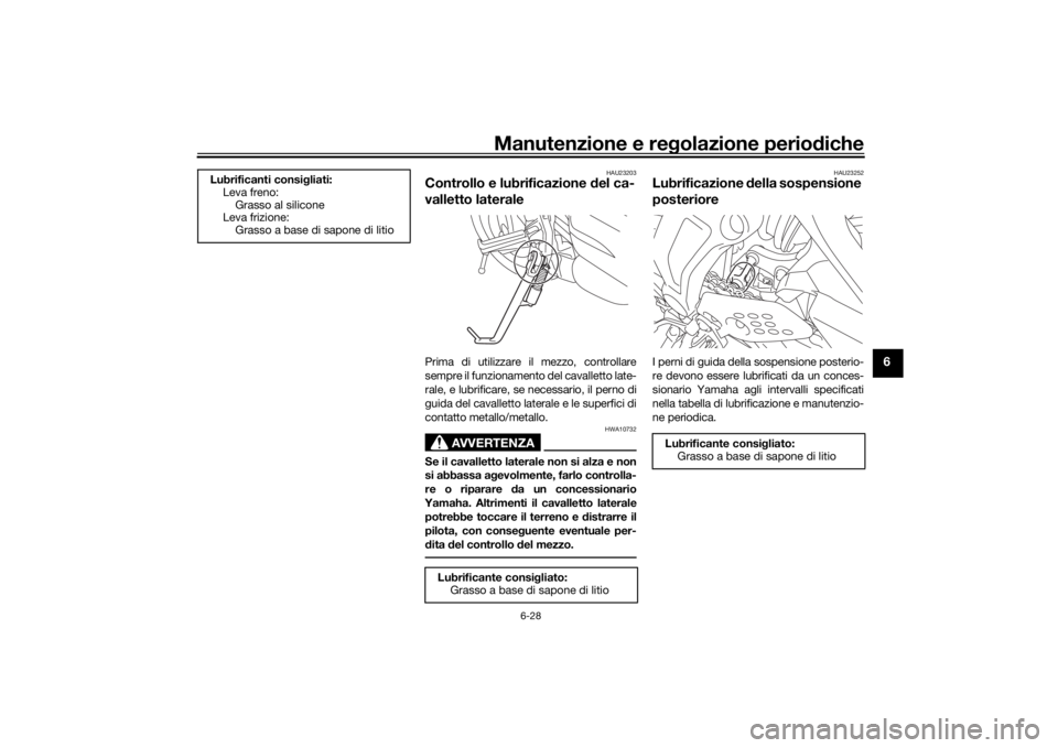 YAMAHA XSR 700 2019 Manuale duso (in Italian) Manutenzione e regolazione periodiche
6-28
6
HAU23203
Controllo e lubrificazione del ca-
valletto lateralePrima di utilizzare il mezzo, controllare
sempre il funzionamento del cavalletto late-
rale, e YAMAHA XSR 700 2019 Manuale duso (in Italian) Manutenzione e regolazione periodiche
6-28
6
HAU23203
Controllo e lubrificazione del ca-
valletto lateralePrima di utilizzare il mezzo, controllare
sempre il funzionamento del cavalletto late-
rale, e