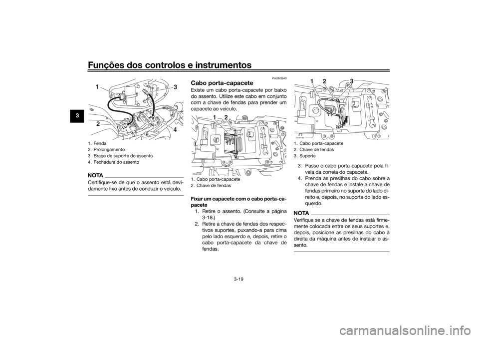 YAMAHA XSR 700 2019 Manual de utilização (in Portuguese) Funções dos controlos e instrumentos
3-19
3
NOTACertifique-se de que o assento está devi-
damente fixo antes de conduzir o veículo.
PAUM3640
Cabo porta-capaceteExiste um cabo porta-capacete por ba YAMAHA XSR 700 2019 Manual de utilização (in Portuguese) Funções dos controlos e instrumentos
3-19
3
NOTACertifique-se de que o assento está devi-
damente fixo antes de conduzir o veículo.
PAUM3640
Cabo porta-capaceteExiste um cabo porta-capacete por ba
