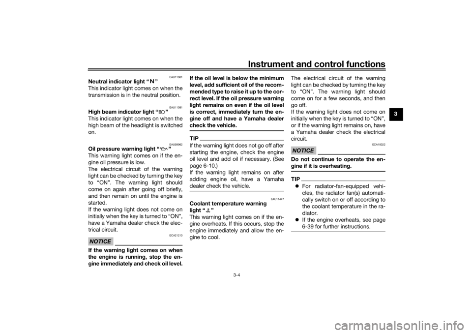 YAMAHA XSR 700 2018  Owners Manual Instrument and control functions
3-4
3
EAU11061
Neutral indicator light “ ”
This indicator light comes on when the
transmission is in the neutral position.
EAU11081
High beam indicator light “ �