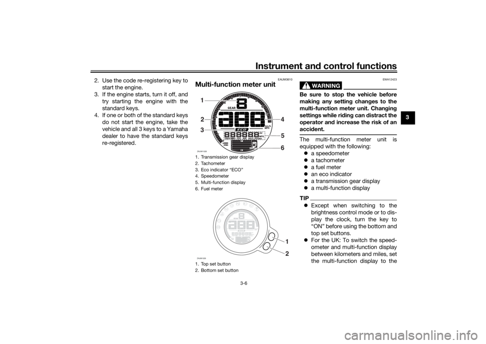YAMAHA XSR 700 2018 Owners Manual Instrument and control functions
3-6
3 2. Use the code re-registering key to
start the engine.
3. If the engine starts, turn it off, and
try starting the engine with the
standard keys.
4. If one or bo YAMAHA XSR 700 2018 Owners Manual Instrument and control functions
3-6
3 2. Use the code re-registering key to
start the engine.
3. If the engine starts, turn it off, and
try starting the engine with the
standard keys.
4. If one or bo