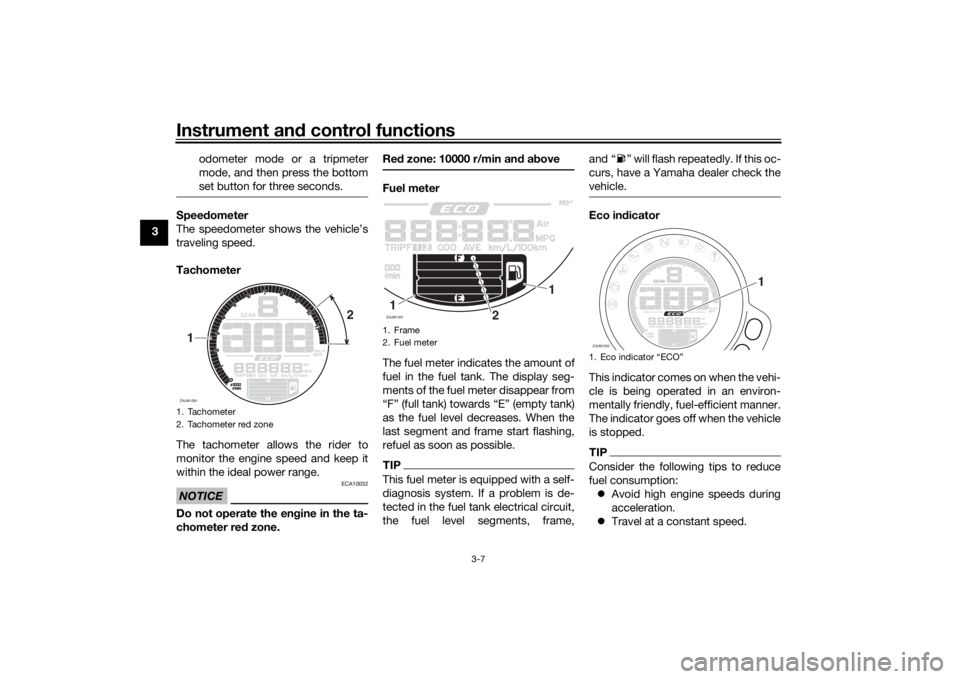 YAMAHA XSR 700 2018 Owners Manual Instrument and control functions
3-7
3odometer mode or a tripmeter
mode, and then press the bottom
set button for three seconds.
Speedometer
The speedometer shows the vehicle’s
traveling speed.
Tach YAMAHA XSR 700 2018 Owners Manual Instrument and control functions
3-7
3odometer mode or a tripmeter
mode, and then press the bottom
set button for three seconds.
Speedometer
The speedometer shows the vehicle’s
traveling speed.
Tach