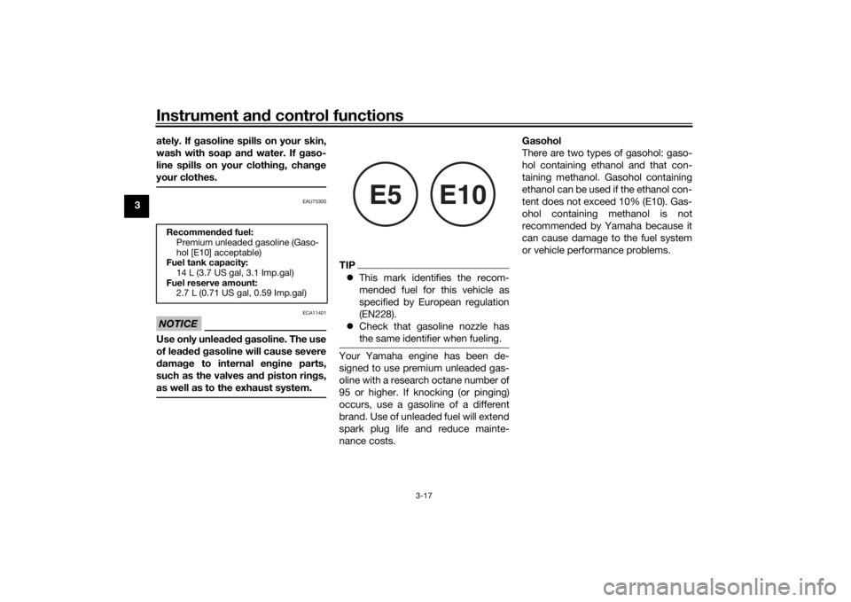 YAMAHA XSR 700 2018 Owners Guide Instrument and control functions
3-17
3ately. If gasoline spills on your skin,
wash with soap and water. If gaso-
line spills on your clothing, change
your clothes.
EAU75300
NOTICE
ECA11401
Use only u YAMAHA XSR 700 2018 Owners Guide Instrument and control functions
3-17
3ately. If gasoline spills on your skin,
wash with soap and water. If gaso-
line spills on your clothing, change
your clothes.
EAU75300
NOTICE
ECA11401
Use only u