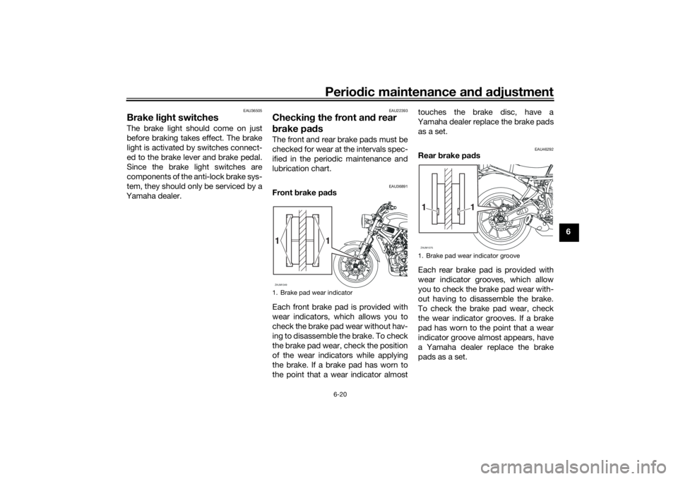 YAMAHA XSR 700 2018 Repair Manual Periodic maintenance and adjustment
6-20
6
EAU36505
Brake light switchesThe brake light should come on just
before braking takes effect. The brake
light is activated by switches connect-
ed to the bra YAMAHA XSR 700 2018 Repair Manual Periodic maintenance and adjustment
6-20
6
EAU36505
Brake light switchesThe brake light should come on just
before braking takes effect. The brake
light is activated by switches connect-
ed to the bra