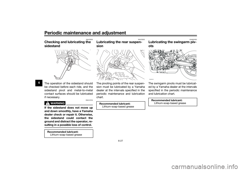YAMAHA XSR 700 2018 Manual PDF Periodic maintenance and adjustment
6-27
6
EAU23203
Checking and lubricating the
sidestandThe operation of the sidestand should
be checked before each ride, and the
sidestand pivot and metal-to-metal YAMAHA XSR 700 2018 Manual PDF Periodic maintenance and adjustment
6-27
6
EAU23203
Checking and lubricating the
sidestandThe operation of the sidestand should
be checked before each ride, and the
sidestand pivot and metal-to-metal