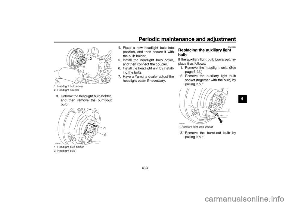 YAMAHA XSR 700 2018 Manual Online Periodic maintenance and adjustment
6-34
6 3. Unhook the headlight bulb holder,
and then remove the burnt-out
bulb.4. Place a new headlight bulb into
position, and then secure it with
the bulb holder. YAMAHA XSR 700 2018 Manual Online Periodic maintenance and adjustment
6-34
6 3. Unhook the headlight bulb holder,
and then remove the burnt-out
bulb.4. Place a new headlight bulb into
position, and then secure it with
the bulb holder.