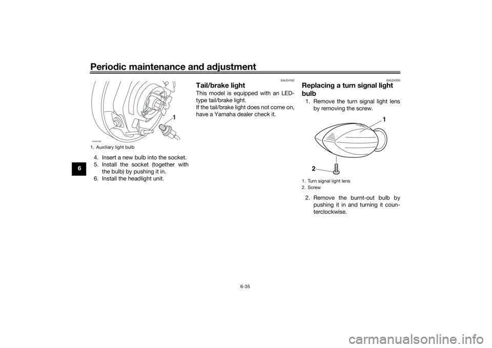 YAMAHA XSR 700 2018 Manual Online Periodic maintenance and adjustment
6-35
64. Insert a new bulb into the socket.
5. Install the socket (together with
the bulb) by pushing it in.
6. Install the headlight unit.
EAU24182
Tail/brake ligh YAMAHA XSR 700 2018 Manual Online Periodic maintenance and adjustment
6-35
64. Insert a new bulb into the socket.
5. Install the socket (together with
the bulb) by pushing it in.
6. Install the headlight unit.
EAU24182
Tail/brake ligh