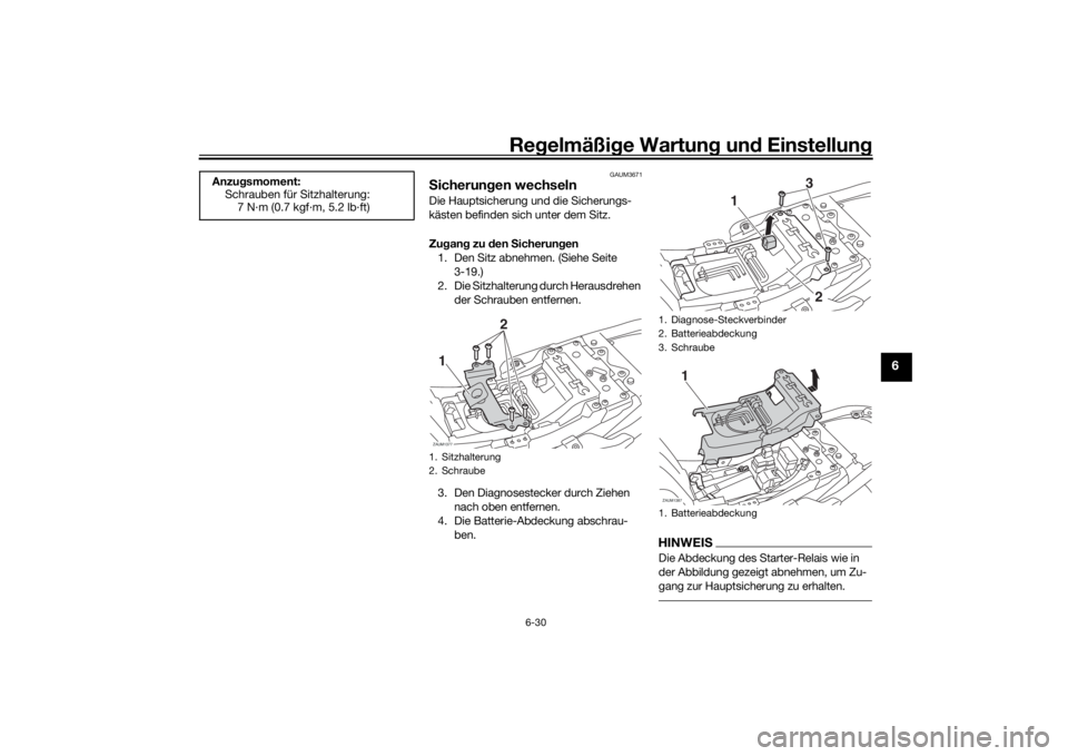 YAMAHA XSR 700 2018  Betriebsanleitungen (in German) Regelmäßige Wartung und Einstellung
6-30
6
GAUM3671
Sicherungen wechselnDie Hauptsicherung und die Sicherungs-
kästen befinden sich unter dem Sitz.
Zugang zu den Sicherungen
1. Den Sitz abnehmen. (