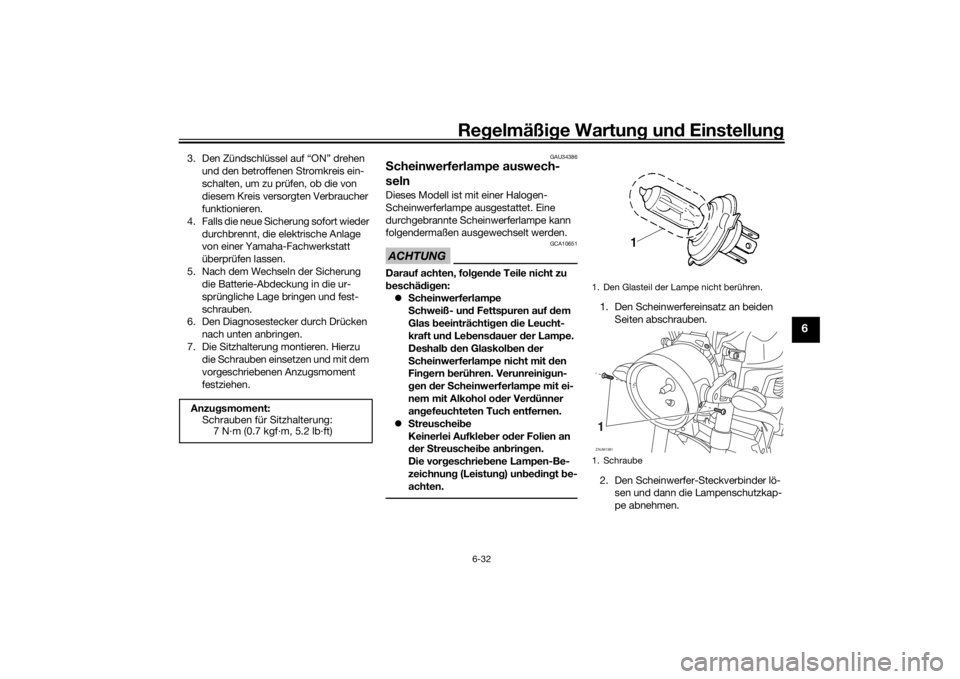 YAMAHA XSR 700 2018  Betriebsanleitungen (in German) Regelmäßige Wartung und Einstellung
6-32
6
3. Den Zündschlüssel auf “ON” drehen 
und den betroffenen Stromkreis ein-
schalten, um zu prüfen, ob die von 
diesem Kreis versorgten Verbraucher 
f