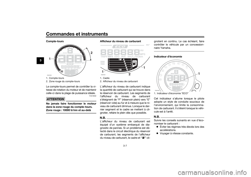 YAMAHA XSR 700 2018  Notices Demploi (in French) Commandes et instruments
3-7
3
Compte-tours
Le compte-tours permet de contrôler la vi-
tesse de rotation du moteur et de maintenir
celle-ci dans la plage de puissance idéale.ATTENTION
FCA10032
Ne ja