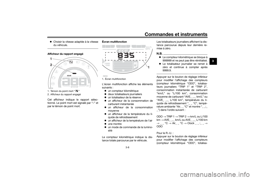 YAMAHA XSR 700 2018  Notices Demploi (in French) Commandes et instruments
3-8
3
Choisir la vitesse adaptée à la vitesse
du véhicule.Afficheur du rapport engagé
Cet afficheur indique le rapport sélec-
tionné. Le point mort est signalé par 