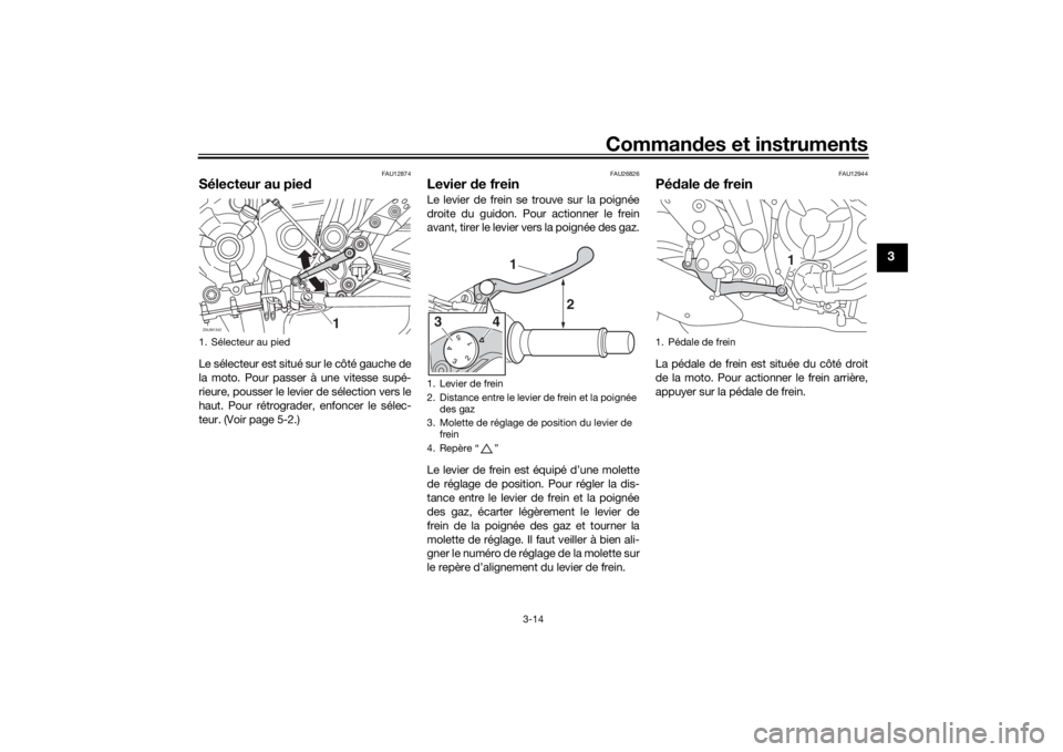 YAMAHA XSR 700 2018  Notices Demploi (in French) Commandes et instruments
3-14
3
FAU12874
Sélecteur au piedLe sélecteur est situé sur le côté gauche de
la moto. Pour passer à une vitesse supé-
rieure, pousser le levier de sélection vers le
h