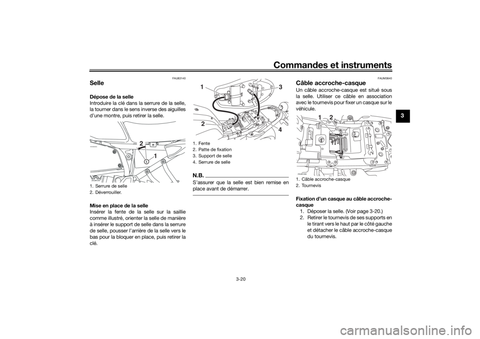 YAMAHA XSR 700 2018 Notices Demploi (in French) Commandes et instruments
3-20
3
FAU83140
SelleDépose de la selle
Introduire la clé dans la serrure de la selle,
la tourner dans le sens inverse des aiguilles
d’une montre, puis retirer la selle.
M YAMAHA XSR 700 2018 Notices Demploi (in French) Commandes et instruments
3-20
3
FAU83140
SelleDépose de la selle
Introduire la clé dans la serrure de la selle,
la tourner dans le sens inverse des aiguilles
d’une montre, puis retirer la selle.
M