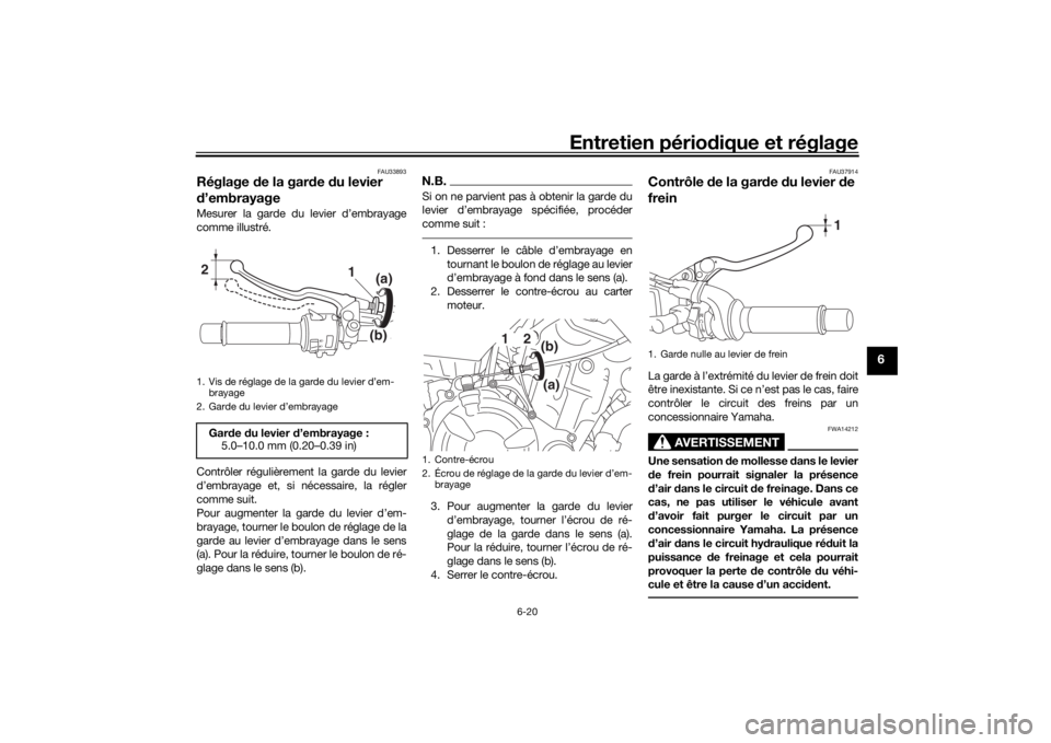 YAMAHA XSR 700 2018 Notices Demploi (in French) Entretien périodique et réglage
6-20
6
FAU33893
Réglage de la garde du levier
d’embrayageMesurer la garde du levier d’embrayage
comme illustré.
Contrôler régulièrement la garde du levier
d YAMAHA XSR 700 2018 Notices Demploi (in French) Entretien périodique et réglage
6-20
6
FAU33893
Réglage de la garde du levier
d’embrayageMesurer la garde du levier d’embrayage
comme illustré.
Contrôler régulièrement la garde du levier
d