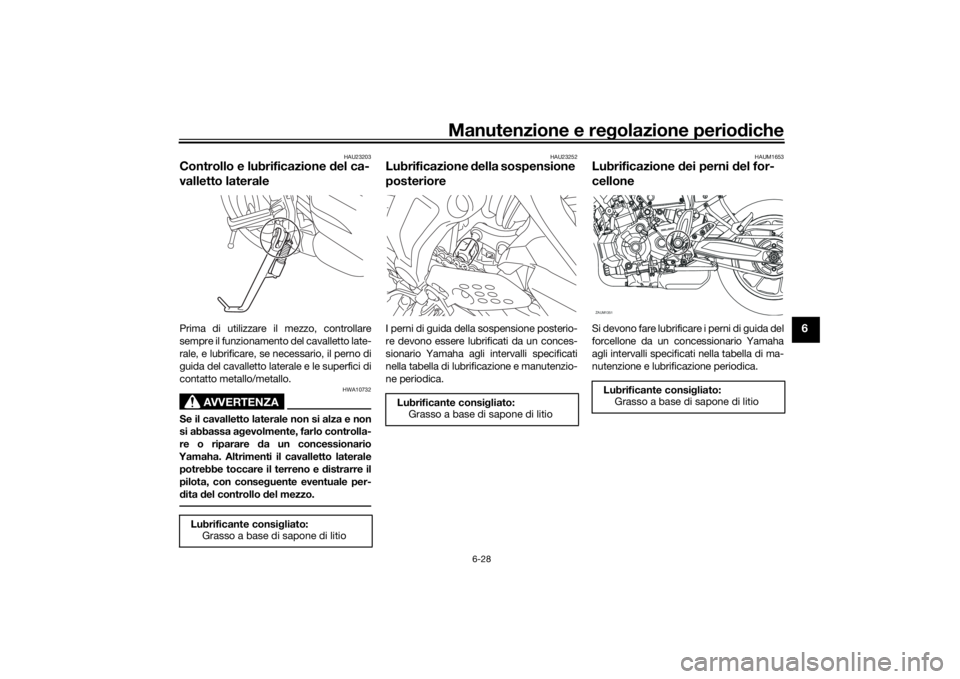 YAMAHA XSR 700 2018  Manuale duso (in Italian) Manutenzione e regolazione periodiche
6-28
6
HAU23203
Controllo e lubrificazione del ca-
valletto lateralePrima di utilizzare il mezzo, controllare
sempre il funzionamento del cavalletto late-
rale, e