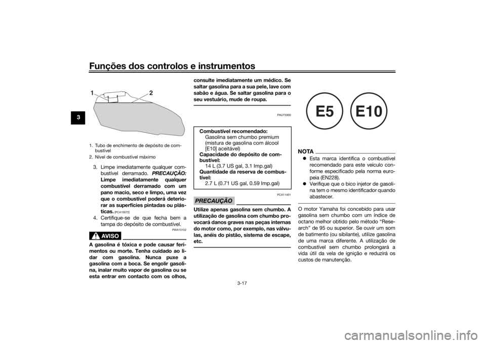 YAMAHA XSR 700 2018 Manual de utilização (in Portuguese) Funções dos controlos e instrumentos
3-17
3
3. Limpe imediatamente qualquer com-
bustível derramado. PRECAUÇÃO:
Limpe imediatamente qualquer
combustível derramado com um
pano macio, seco e limpo YAMAHA XSR 700 2018 Manual de utilização (in Portuguese) Funções dos controlos e instrumentos
3-17
3
3. Limpe imediatamente qualquer com-
bustível derramado. PRECAUÇÃO:
Limpe imediatamente qualquer
combustível derramado com um
pano macio, seco e limpo