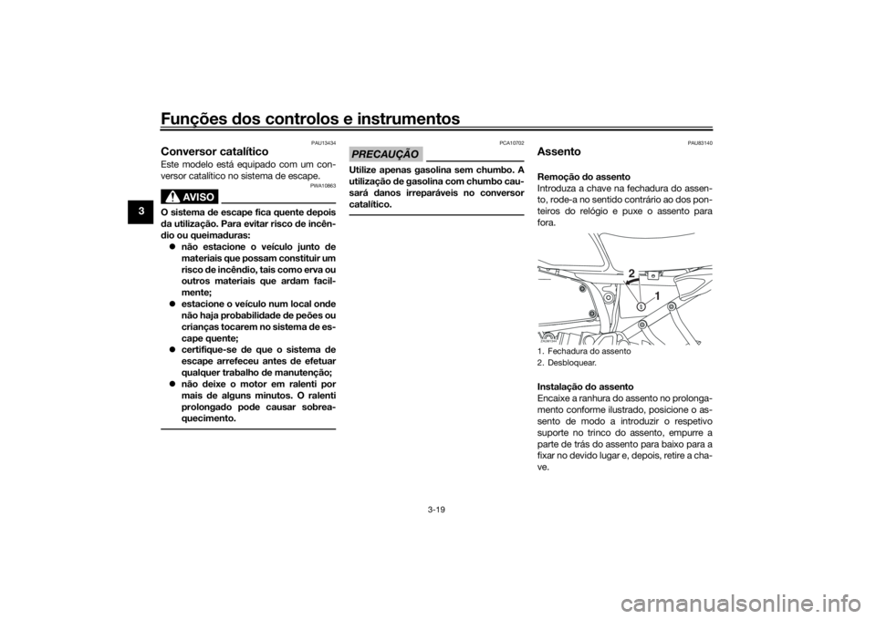 YAMAHA XSR 700 2018 Manual de utilização (in Portuguese) Funções dos controlos e instrumentos
3-19
3
PAU13434
Conversor catalíticoEste modelo está equipado com um con-
versor catalítico no sistema de escape.
AVISO
PWA10863
O sistema de escape fica quen YAMAHA XSR 700 2018 Manual de utilização (in Portuguese) Funções dos controlos e instrumentos
3-19
3
PAU13434
Conversor catalíticoEste modelo está equipado com um con-
versor catalítico no sistema de escape.
AVISO
PWA10863
O sistema de escape fica quen