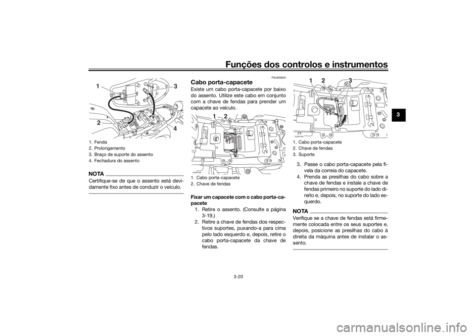 YAMAHA XSR 700 2018 Manual de utilização (in Portuguese) Funções dos controlos e instrumentos
3-20
3
NOTACertifique-se de que o assento está devi-
damente fixo antes de conduzir o veículo.
PAUM3640
Cabo porta-capaceteExiste um cabo porta-capacete por ba YAMAHA XSR 700 2018 Manual de utilização (in Portuguese) Funções dos controlos e instrumentos
3-20
3
NOTACertifique-se de que o assento está devi-
damente fixo antes de conduzir o veículo.
PAUM3640
Cabo porta-capaceteExiste um cabo porta-capacete por ba
