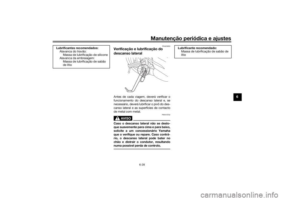 YAMAHA XSR 700 2018 Manual de utilização (in Portuguese) Manutenção periódica e ajustes
6-28
6
PAU23203
Verificação e lubrificação do
descanso lateralAntes de cada viagem, deverá verificar o
funcionamento do descanso lateral e, se
necessário, deve YAMAHA XSR 700 2018 Manual de utilização (in Portuguese) Manutenção periódica e ajustes
6-28
6
PAU23203
Verificação e lubrificação do
descanso lateralAntes de cada viagem, deverá verificar o
funcionamento do descanso lateral e, se
necessário, deve