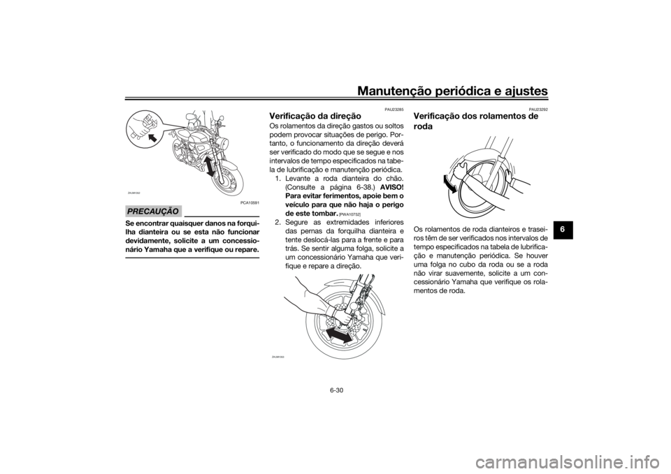 YAMAHA XSR 700 2018 Manual de utilização (in Portuguese) Manutenção periódica e ajustes
6-30
6
PRECAUÇÃO
PCA10591
Se encontrar quaisquer danos na forqui-
lha dianteira ou se esta não funcionar
devidamente, solicite a um concessio-
nário Yamaha que a YAMAHA XSR 700 2018 Manual de utilização (in Portuguese) Manutenção periódica e ajustes
6-30
6
PRECAUÇÃO
PCA10591
Se encontrar quaisquer danos na forqui-
lha dianteira ou se esta não funcionar
devidamente, solicite a um concessio-
nário Yamaha que a