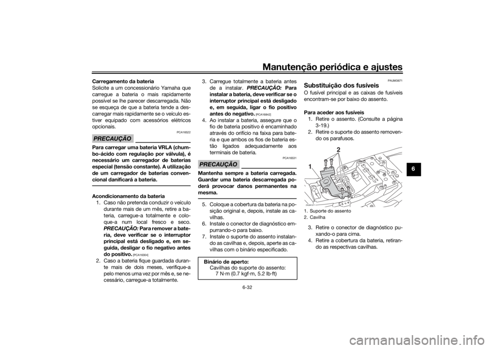 YAMAHA XSR 700 2018 Manual de utilização (in Portuguese) Manutenção periódica e ajustes
6-32
6
Carregamento da bateria
Solicite a um concessionário Yamaha que
carregue a bateria o mais rapidamente
possível se lhe parecer descarregada. Não
se esqueça YAMAHA XSR 700 2018 Manual de utilização (in Portuguese) Manutenção periódica e ajustes
6-32
6
Carregamento da bateria
Solicite a um concessionário Yamaha que
carregue a bateria o mais rapidamente
possível se lhe parecer descarregada. Não
se esqueça