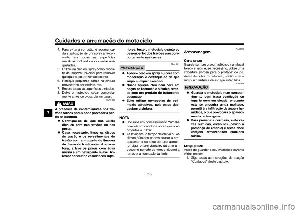 YAMAHA XSR 700 2018  Manual de utilização (in Portuguese) Cuidados e arrumação do motociclo
7-3
7
4. Para evitar a corrosão, é recomenda-
da a aplicação de um spray anti-cor-
rosão em todas as superfícies
metálicas, incluindo as cromadas e ni-
quela