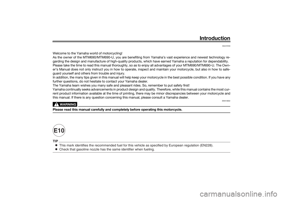 YAMAHA XSR 700 2017 Owners Manual Introduction
This mark identifies the recommended fuel for this vehicle as specified \
by European regulation (EN228).Check that gasoline nozzle has the same identifier when fueling.
TIPE10
EAU10103
W YAMAHA XSR 700 2017 Owners Manual Introduction
This mark identifies the recommended fuel for this vehicle as specified \
by European regulation (EN228).Check that gasoline nozzle has the same identifier when fueling.
TIPE10
EAU10103
W