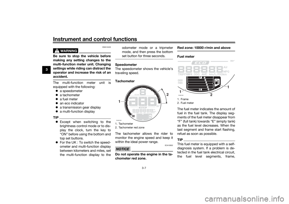 YAMAHA XSR 700 2016 Owners Manual Instrument and control functions
3-7
3
WARNING
EWA12423
Be sure to stop the vehicle before
making any setting changes to the
multi-function meter unit. Changing
settings while riding can distract the
YAMAHA XSR 700 2016 Owners Manual Instrument and control functions
3-7
3
WARNING
EWA12423
Be sure to stop the vehicle before
making any setting changes to the
multi-function meter unit. Changing
settings while riding can distract the