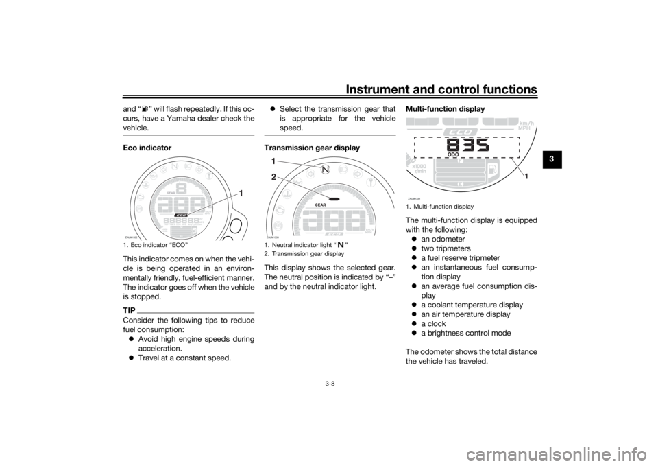 YAMAHA XSR 700 2017  Owners Manual Instrument and control functions
3-8
3 and “ ” will flash repeatedly. If this oc-
curs, have a Yamaha dealer check the
vehicle.
Eco indicator
This indicator comes on when the vehi-
cle is being op