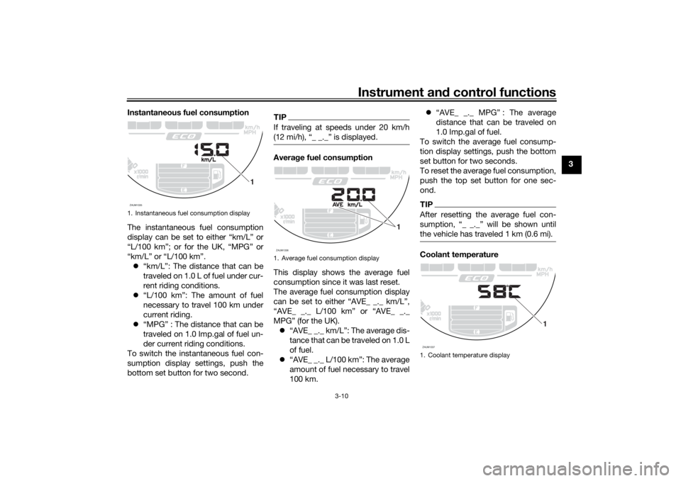 YAMAHA XSR 700 2016 Owners Manual Instrument and control functions
3-10
3 Instantaneous fuel consumption
The instantaneous fuel consumption
display can be set to either “km/L” or
“L/100 km”; or for the UK, “MPG” or
“km/L YAMAHA XSR 700 2016 Owners Manual Instrument and control functions
3-10
3 Instantaneous fuel consumption
The instantaneous fuel consumption
display can be set to either “km/L” or
“L/100 km”; or for the UK, “MPG” or
“km/L