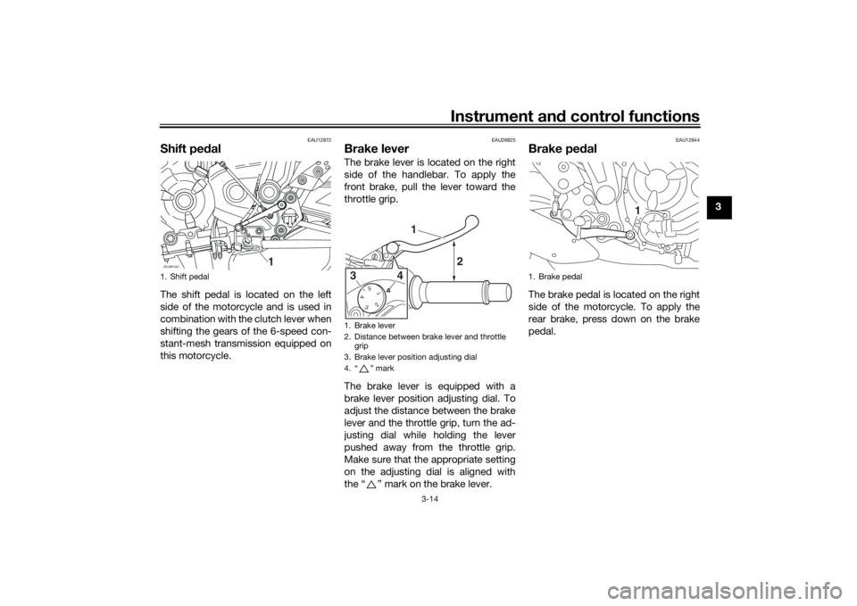 YAMAHA XSR 700 2016 Owners Manual Instrument and control functions
3-14
3
EAU12872
Shift pedalThe shift pedal is located on the left
side of the motorcycle and is used in
combination with the clutch lever when
shifting the gears of th YAMAHA XSR 700 2016 Owners Manual Instrument and control functions
3-14
3
EAU12872
Shift pedalThe shift pedal is located on the left
side of the motorcycle and is used in
combination with the clutch lever when
shifting the gears of th