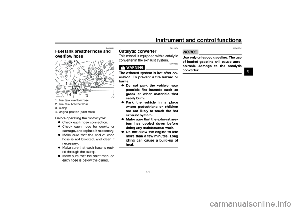 YAMAHA XSR 700 2017 Owners Guide Instrument and control functions
3-18
3
EAU55512
Fuel tank breather hose and
overflow hoseBefore operating the motorcycle:
Check each hose connection.
Check each hose for cracks or
damage, and YAMAHA XSR 700 2017 Owners Guide Instrument and control functions
3-18
3
EAU55512
Fuel tank breather hose and
overflow hoseBefore operating the motorcycle:
Check each hose connection.
Check each hose for cracks or
damage, and