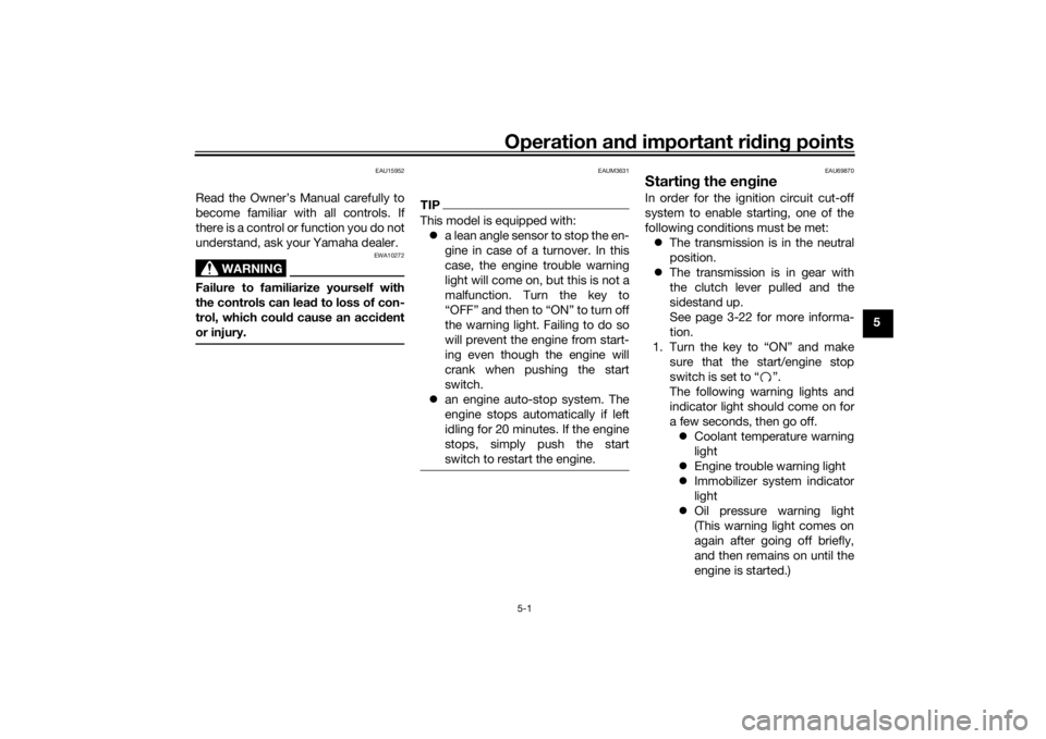 YAMAHA XSR 700 2016  Owners Manual Operation and important riding points
5-1
5
EAU15952
Read the Owner’s Manual carefully to
become familiar with all controls. If
there is a control or function you do not
understand, ask your Yamaha 