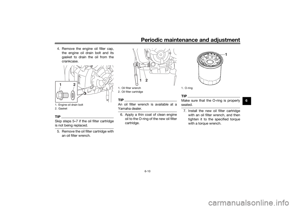 YAMAHA XSR 700 2017 Workshop Manual Periodic maintenance and adjustment
6-10
6 4. Remove the engine oil filler cap,
the engine oil drain bolt and its
gasket to drain the oil from the
crankcase.
TIPSkip steps 5…7 if the oil filter cart YAMAHA XSR 700 2017 Workshop Manual Periodic maintenance and adjustment
6-10
6 4. Remove the engine oil filler cap,
the engine oil drain bolt and its
gasket to drain the oil from the
crankcase.
TIPSkip steps 5…7 if the oil filter cart