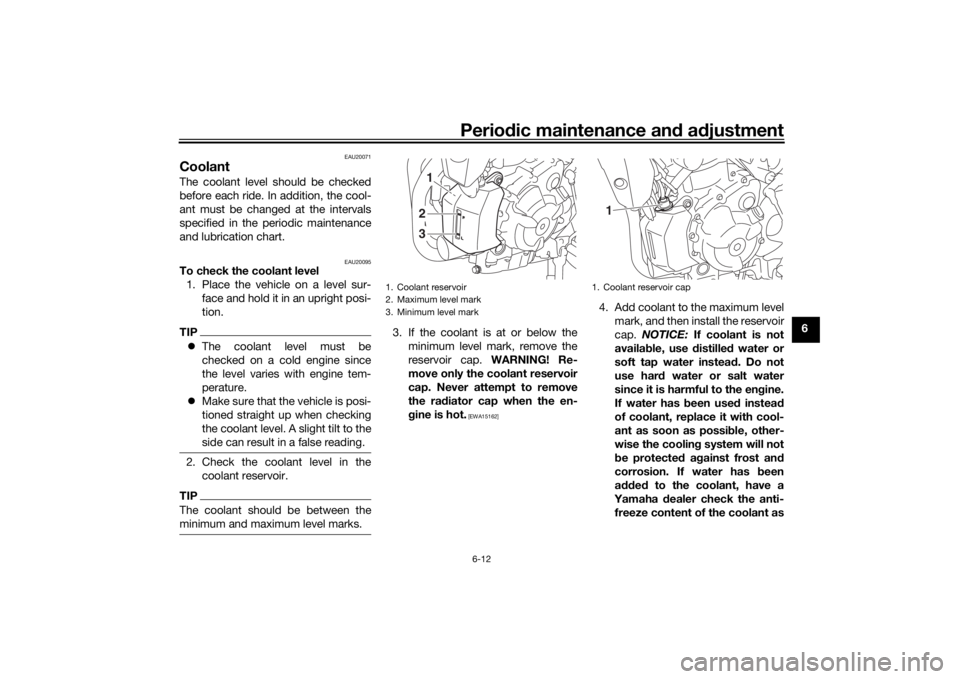 YAMAHA XSR 700 2017 Workshop Manual Periodic maintenance and adjustment
6-12
6
EAU20071
CoolantThe coolant level should be checked
before each ride. In addition, the cool-
ant must be changed at the intervals
specified in the periodic m YAMAHA XSR 700 2017 Workshop Manual Periodic maintenance and adjustment
6-12
6
EAU20071
CoolantThe coolant level should be checked
before each ride. In addition, the cool-
ant must be changed at the intervals
specified in the periodic m