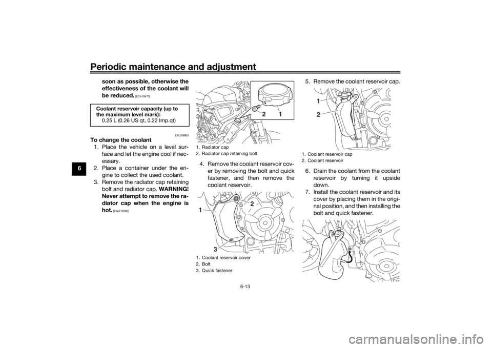 YAMAHA XSR 700 2017 Workshop Manual Periodic maintenance and adjustment
6-13
6soon as possible, otherwise the
effectiveness of the coolant will
be reduced.
 [ECA10473]
EAU59863
To change the coolant
1. Place the vehicle on a level sur-
