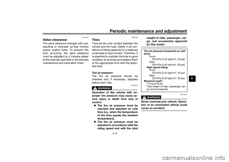 YAMAHA XSR 700 2017 Repair Manual Periodic maintenance and adjustment
6-16
6
EAU21402
Valve clearanceThe valve clearance changes with use,
resulting in improper air-fuel mixture
and/or engine noise. To prevent this
from occurring, the YAMAHA XSR 700 2017 Repair Manual Periodic maintenance and adjustment
6-16
6
EAU21402
Valve clearanceThe valve clearance changes with use,
resulting in improper air-fuel mixture
and/or engine noise. To prevent this
from occurring, the