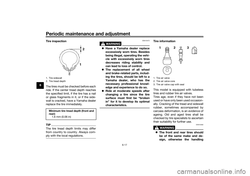 YAMAHA XSR 700 2017 Repair Manual Periodic maintenance and adjustment
6-17
6Tire inspection
The tires must be checked before each
ride. If the center tread depth reaches
the specified limit, if the tire has a nail
or glass fragments i YAMAHA XSR 700 2017 Repair Manual Periodic maintenance and adjustment
6-17
6Tire inspection
The tires must be checked before each
ride. If the center tread depth reaches
the specified limit, if the tire has a nail
or glass fragments i