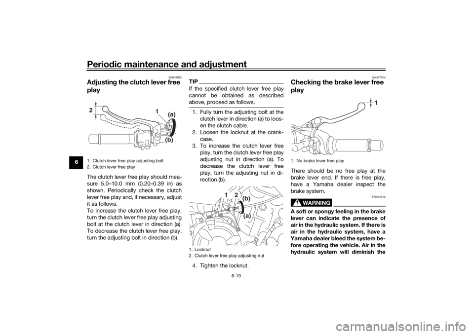 YAMAHA XSR 700 2017 Repair Manual Periodic maintenance and adjustment
6-19
6
EAU33892
Adjusting the clutch lever free
playThe clutch lever free play should mea-
sure 5.0–10.0 mm (0.20–0.39 in) as
shown. Periodically check the clu YAMAHA XSR 700 2017 Repair Manual Periodic maintenance and adjustment
6-19
6
EAU33892
Adjusting the clutch lever free
playThe clutch lever free play should mea-
sure 5.0–10.0 mm (0.20–0.39 in) as
shown. Periodically check the clu