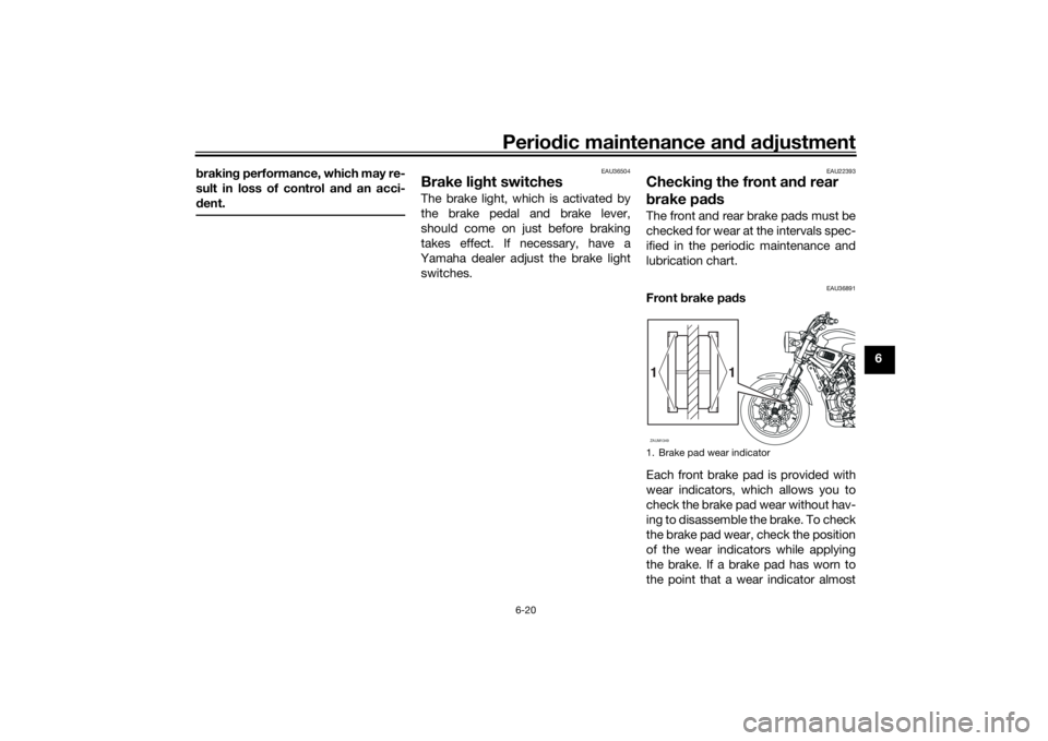 YAMAHA XSR 700 2017 Repair Manual Periodic maintenance and adjustment
6-20
6 braking performance, which may re-
sult in loss of control and an acci-
dent.
EAU36504
Brake light switchesThe brake light, which is activated by
the brake p YAMAHA XSR 700 2017 Repair Manual Periodic maintenance and adjustment
6-20
6 braking performance, which may re-
sult in loss of control and an acci-
dent.
EAU36504
Brake light switchesThe brake light, which is activated by
the brake p