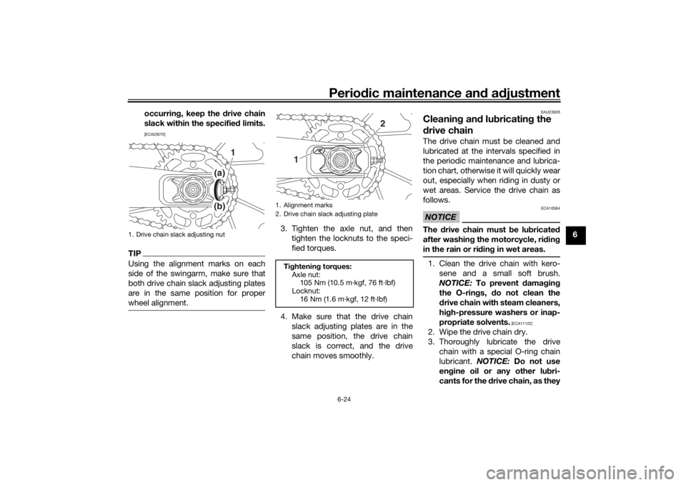 YAMAHA XSR 700 2017 Manual PDF Periodic maintenance and adjustment
6-24
6 occurring, keep the drive chain
slack within the specified limits.
[ECA23070]
TIPUsing the alignment marks on each
side of the swingarm, make sure that
both 