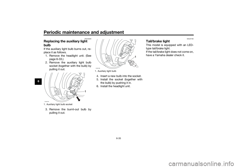 YAMAHA XSR 700 2017 Manual Online Periodic maintenance and adjustment
6-35
6
EAU45226
Replacing the auxiliary light
bulb If the auxiliary light bulb burns out, re-
place it as follows.
1. Remove the headlight unit. (See
page 6-33.)
2 YAMAHA XSR 700 2017 Manual Online Periodic maintenance and adjustment
6-35
6
EAU45226
Replacing the auxiliary light
bulb If the auxiliary light bulb burns out, re-
place it as follows.
1. Remove the headlight unit. (See
page 6-33.)
2