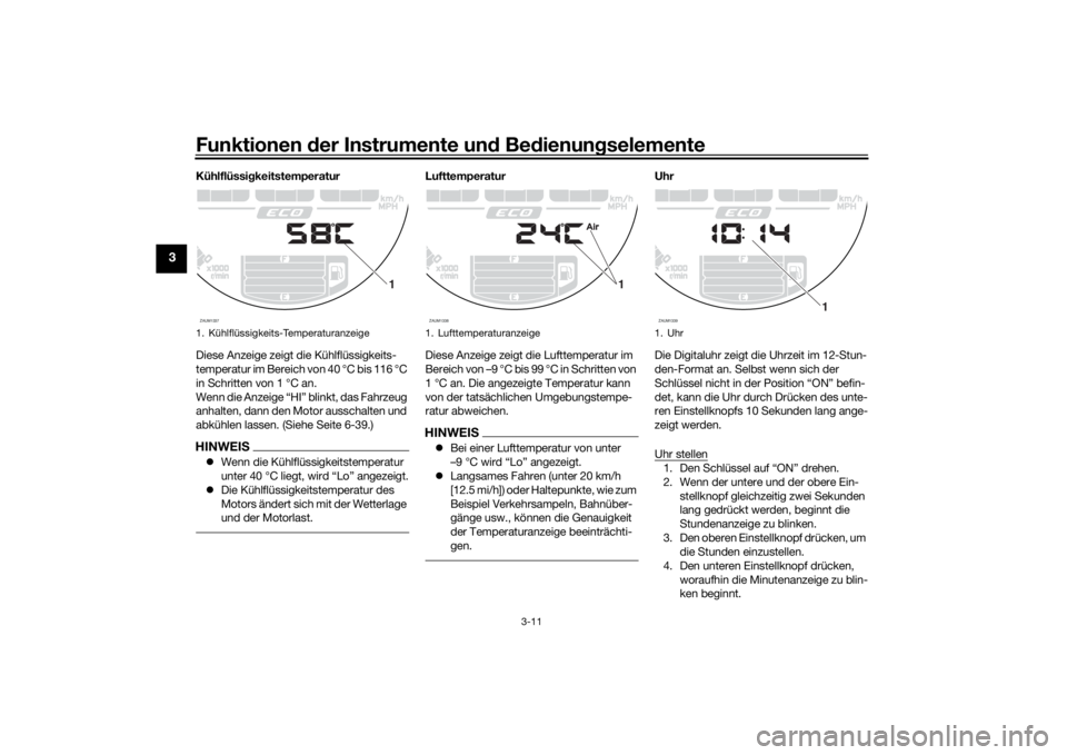 YAMAHA XSR 700 2017  Betriebsanleitungen (in German) Funktionen der Instrumente und Bedienungselemente
3-11
3
Kühlflüssigkeitstemperatur
Diese Anzeige zeigt die Kühlflüssigkeits-
temperatur im Bereich von 40 °C bis 116 °C 
in Schritten von 1 °C a
