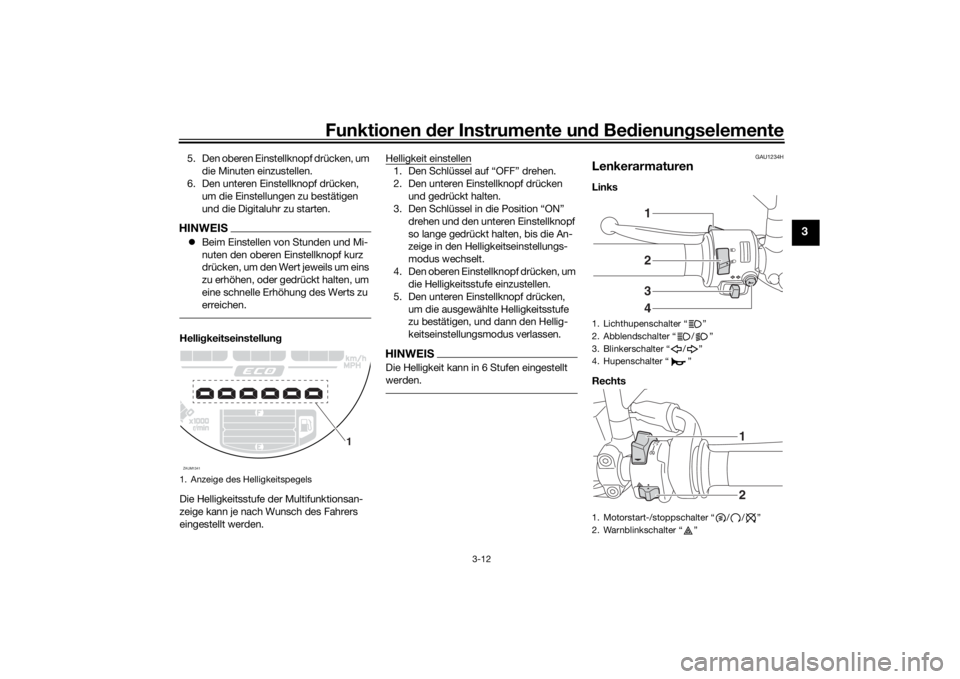 YAMAHA XSR 700 2017  Betriebsanleitungen (in German) Funktionen der Instrumente und Bedienungselemente
3-12
3
5. Den oberen Einstellknopf drücken, um 
die Minuten einzustellen.
6. Den unteren Einstellknopf drücken, 
um die Einstellungen zu bestätigen