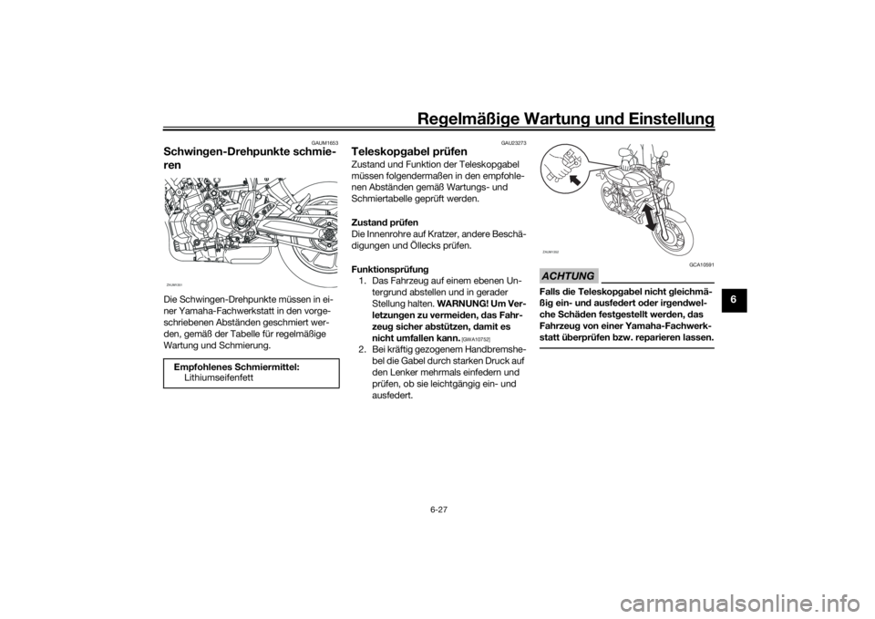 YAMAHA XSR 700 2016  Betriebsanleitungen (in German) Regelmäßige Wartung und Einstellung
6-27
6
GAUM1653
Schwingen-Drehpunkte schmie-
renDie Schwingen-Drehpunkte müssen in ei-
ner Yamaha-Fachwerkstatt in den vorge-
schriebenen Abständen geschmiert w
