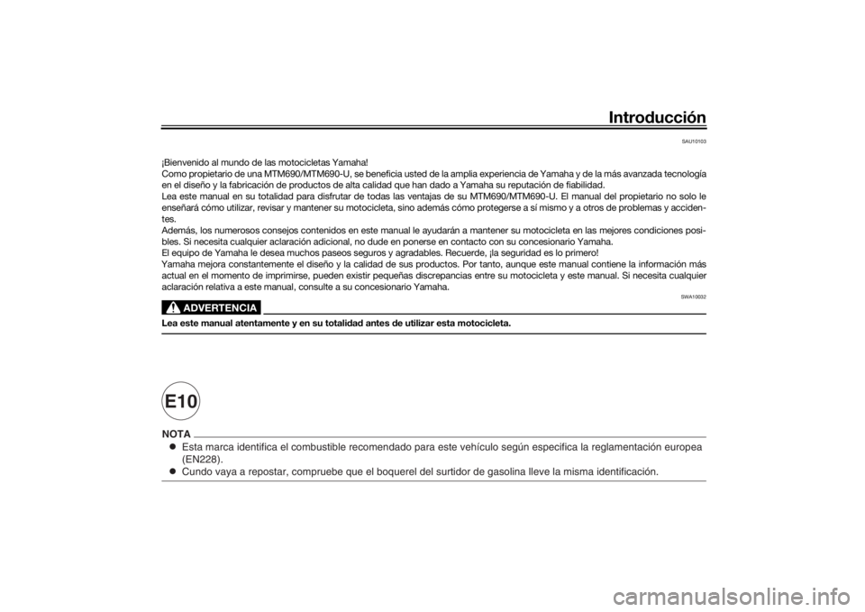 YAMAHA XSR 700 2017 Manuale de Empleo (in Spanish) Introducción
Esta marca identifica el combustible recomendado para este vehículo s\
egún especifica la reglamentación europea
(EN228).Cundo vaya a repostar, compruebe que el boquerel del surtidor YAMAHA XSR 700 2017 Manuale de Empleo (in Spanish) Introducción
Esta marca identifica el combustible recomendado para este vehículo s\
egún especifica la reglamentación europea
(EN228).Cundo vaya a repostar, compruebe que el boquerel del surtidor